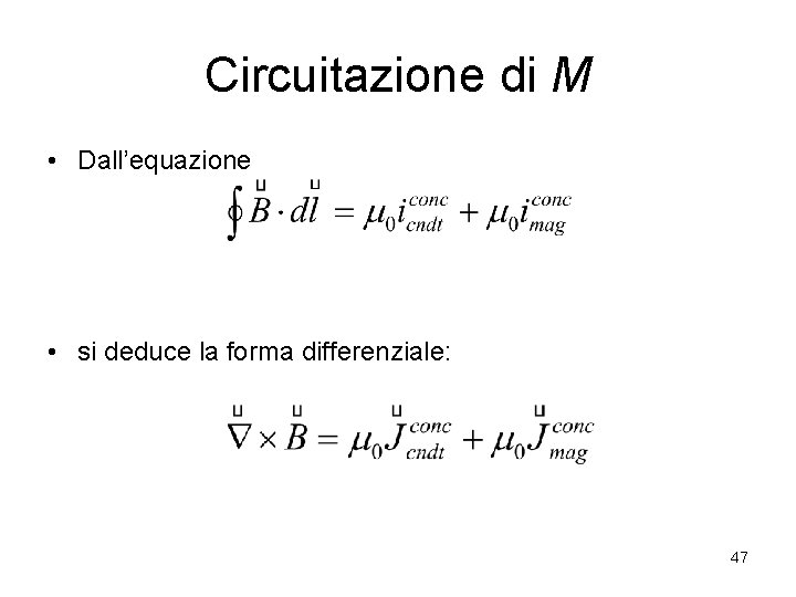 Circuitazione di M • Dall’equazione • si deduce la forma differenziale: 47 