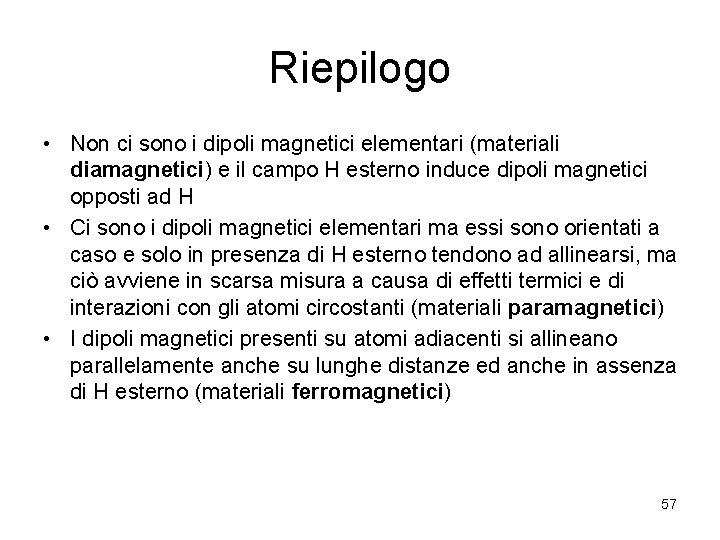 Riepilogo • Non ci sono i dipoli magnetici elementari (materiali diamagnetici) e il campo