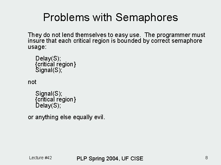 Problems with Semaphores They do not lend themselves to easy use. The programmer must