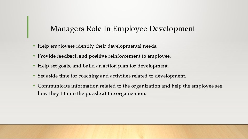 Managers Role In Employee Development • Help employees identify their developmental needs. • Provide