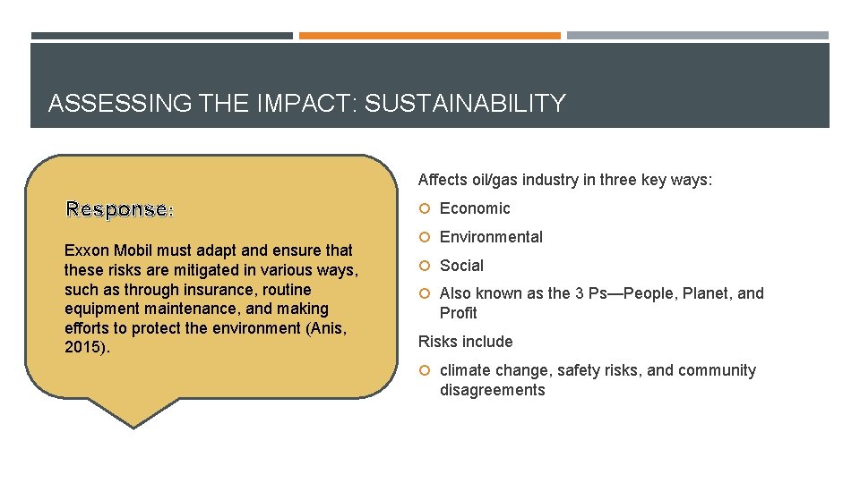 ASSESSING THE IMPACT: SUSTAINABILITY Affects oil/gas industry in three key ways: Response: Exxon Mobil