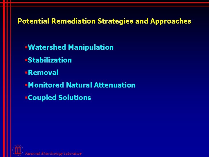 Potential Remediation Strategies and Approaches §Watershed Manipulation §Stabilization §Removal §Monitored Natural Attenuation §Coupled Solutions