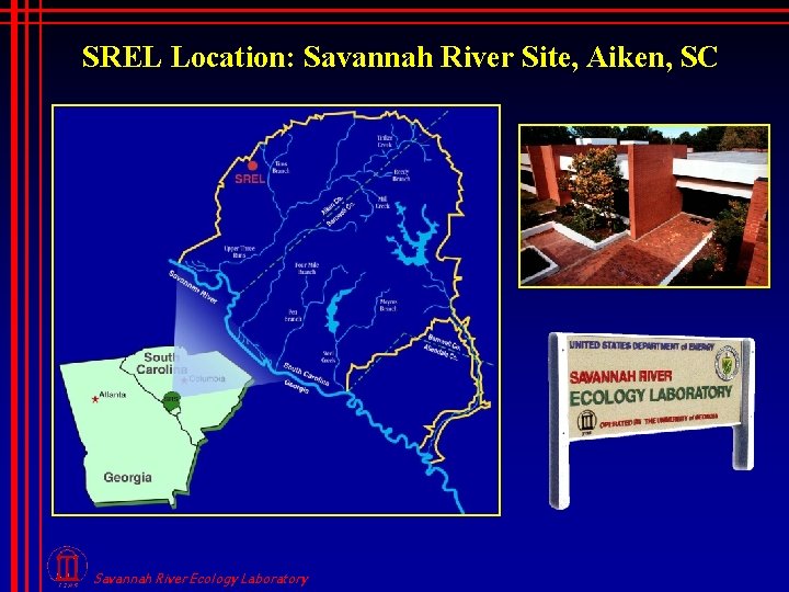 SREL Location: Savannah River Site, Aiken, SC Savannah River Ecology Laboratory 
