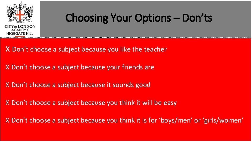 Choosing Your Options – Don’ts X Don’t choose a subject because you like the