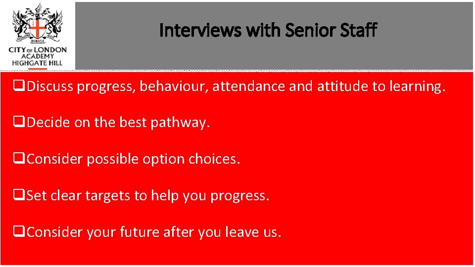 Interviews with Senior Staff q. Discuss progress, behaviour, attendance and attitude to learning. q.