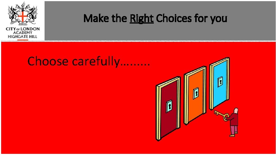 Make the Right Choices for you Choose carefully…. . . 