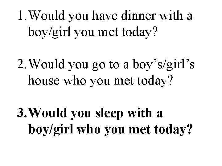 1. Would you have dinner with a boy/girl you met today? 2. Would you