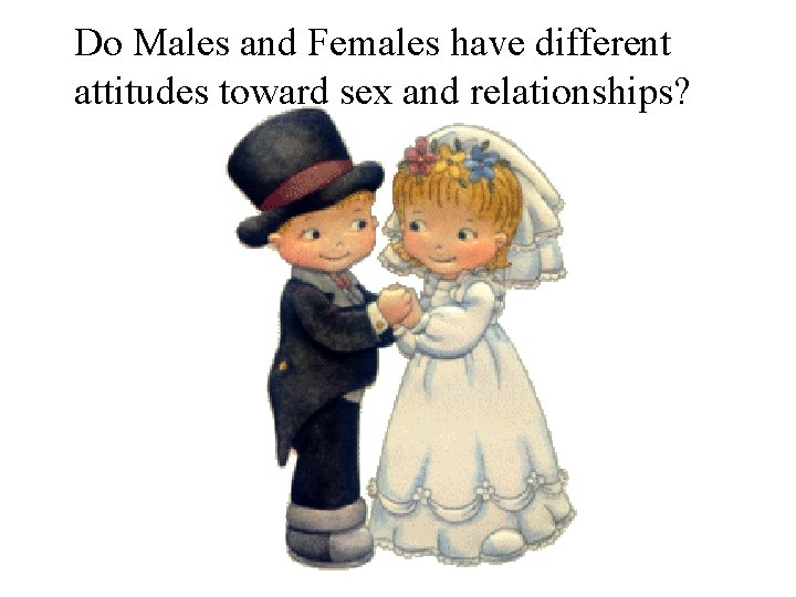 Do Males and Females have different attitudes toward sex and relationships? 