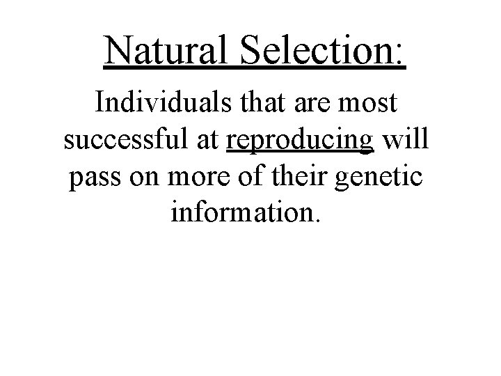 Natural Selection: Individuals that are most successful at reproducing will pass on more of