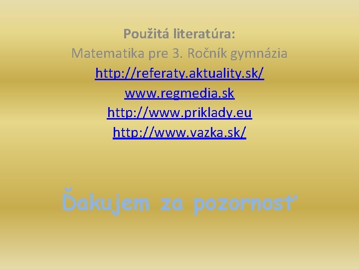 Použitá literatúra: Matematika pre 3. Ročník gymnázia http: //referaty. aktuality. sk/ www. regmedia. sk