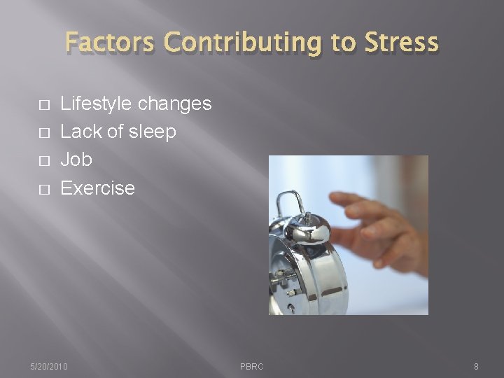 Factors Contributing to Stress � � Lifestyle changes Lack of sleep Job Exercise 5/20/2010