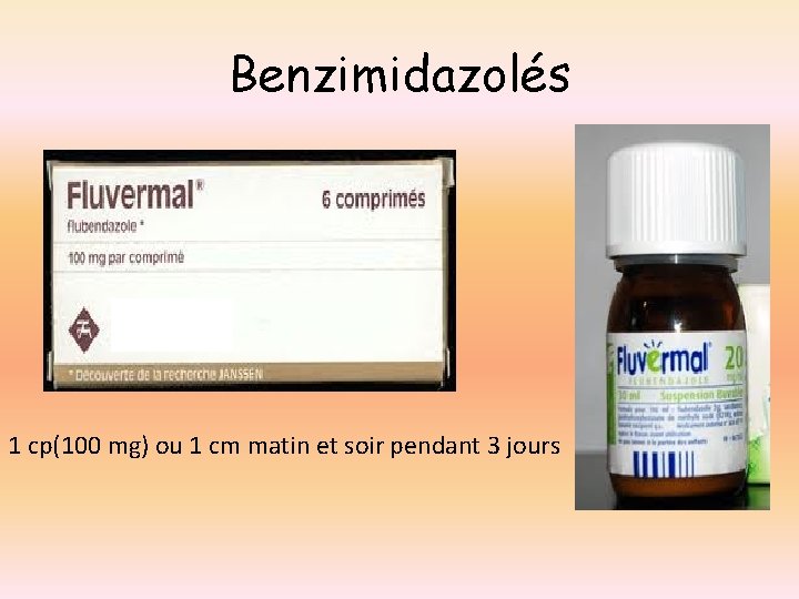 Benzimidazolés 1 cp(100 mg) ou 1 cm matin et soir pendant 3 jours 