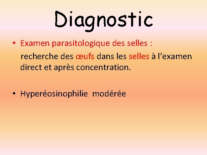 Diagnostic • Examen parasitologique des selles : recherche des œufs dans les selles à