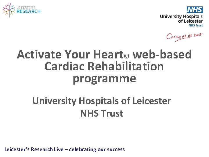 Activate Your Heart© web-based Cardiac Rehabilitation programme University Hospitals of Leicester NHS Trust Leicester’s