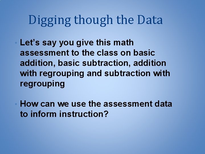 Digging though the Data • Let’s say you give this math assessment to the