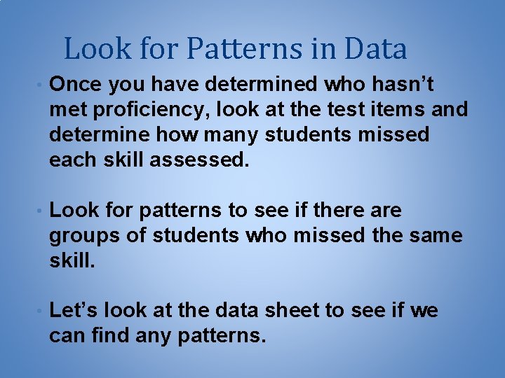 Look for Patterns in Data • Once you have determined who hasn’t met proficiency,