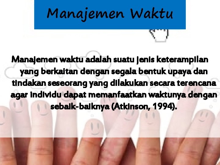 Manajemen Waktu Manajemen waktu adalah suatu jenis keterampilan yang berkaitan dengan segala bentuk upaya