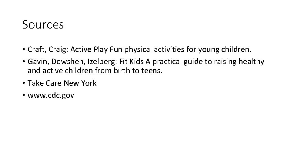 Sources • Craft, Craig: Active Play Fun physical activities for young children. • Gavin,