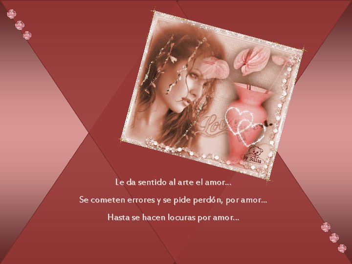 Le da sentido al arte el amor. . . Se cometen errores y se