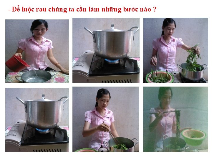 - Để luộc rau chúng ta cần làm những bước nào ? 