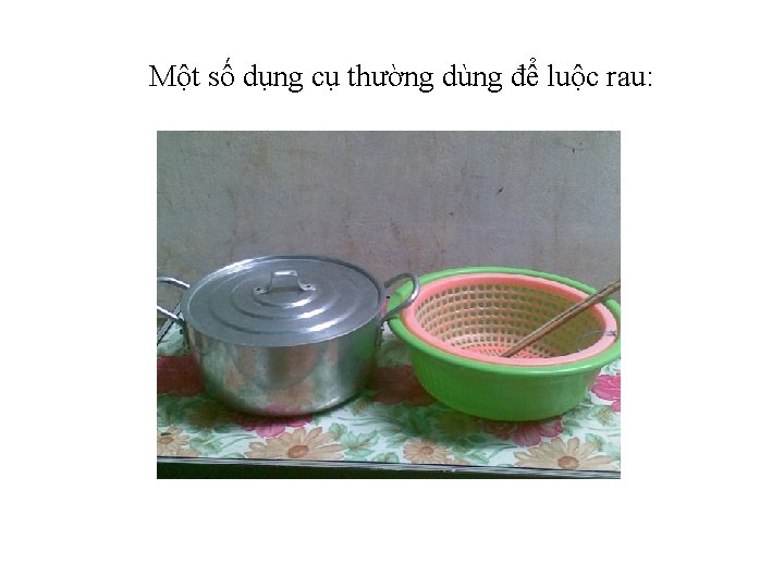 Một số dụng cụ thường dùng để luộc rau: 