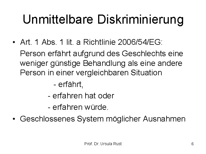 Unmittelbare Diskriminierung • Art. 1 Abs. 1 lit. a Richtlinie 2006/54/EG: Person erfährt aufgrund