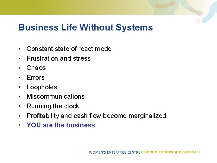 Business Life Without Systems • • • Constant state of react mode Frustration and