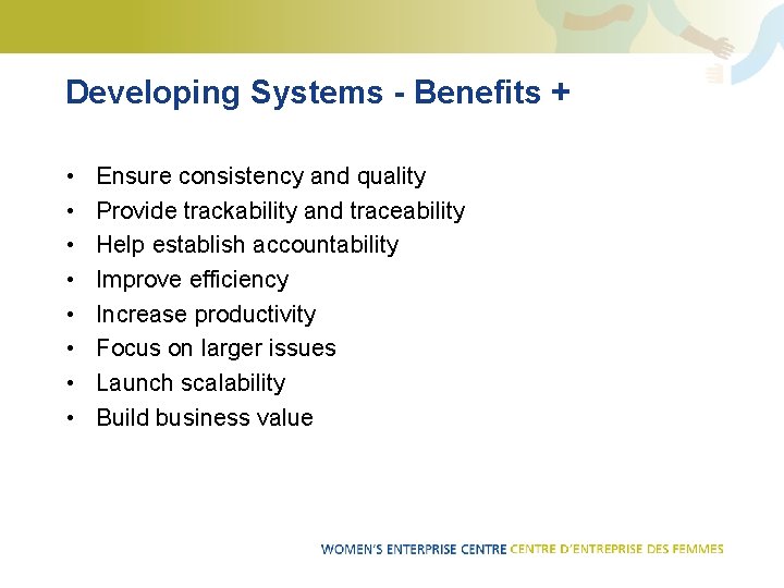 Developing Systems - Benefits + • • Ensure consistency and quality Provide trackability and
