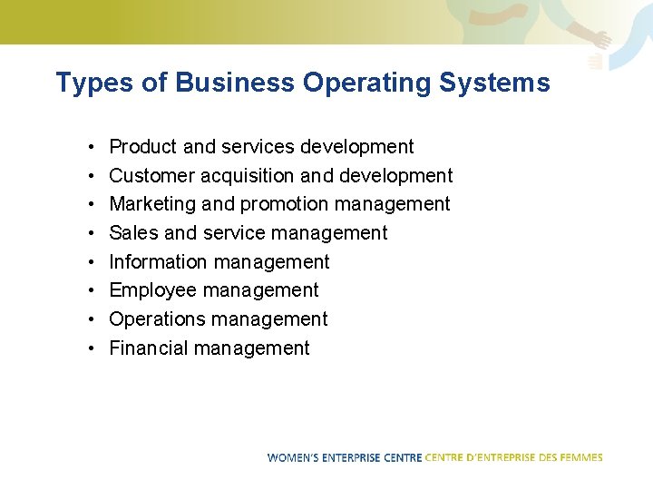 Types of Business Operating Systems • Product and services development • Customer acquisition and