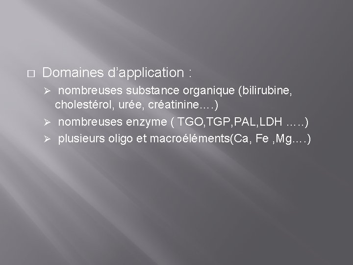 � Domaines d’application : nombreuses substance organique (bilirubine, cholestérol, urée, créatinine…. ) Ø nombreuses