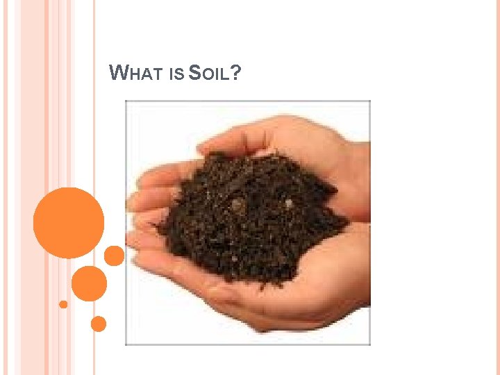 WHAT IS SOIL? 