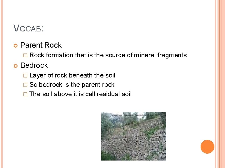 VOCAB: Parent Rock � Rock formation that is the source of mineral fragments Bedrock