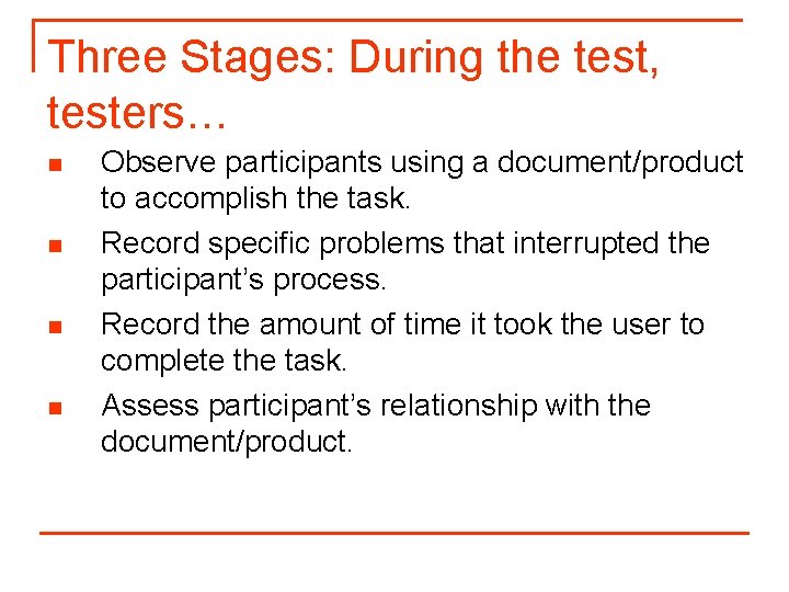 Three Stages: During the test, testers… n n Observe participants using a document/product to