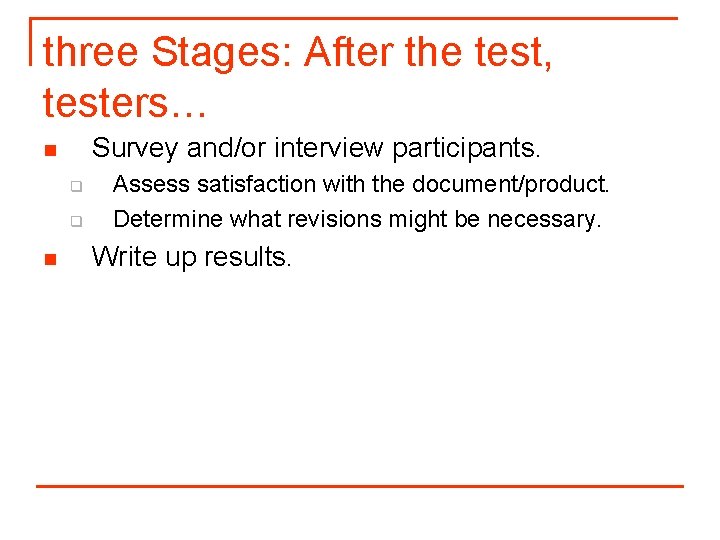 three Stages: After the test, testers… Survey and/or interview participants. n q q n