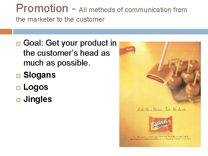Promotion - All methods of communication from the marketer to the customer Goal: Get