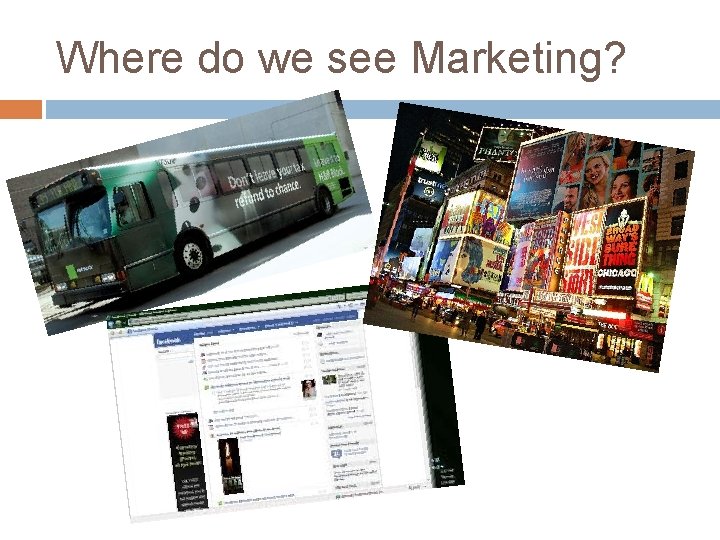 Where do we see Marketing? Commercials Newspapers Magazines Billboards Buses Park benches Pop-ups Internet