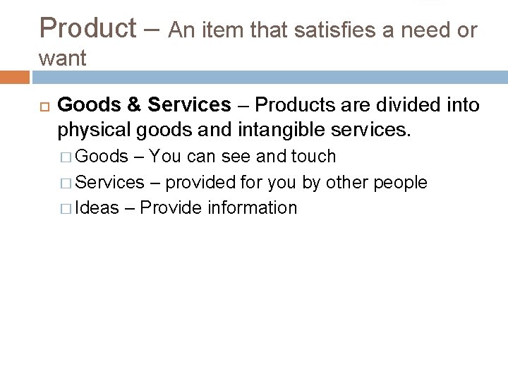Product – An item that satisfies a need or want Goods & Services –
