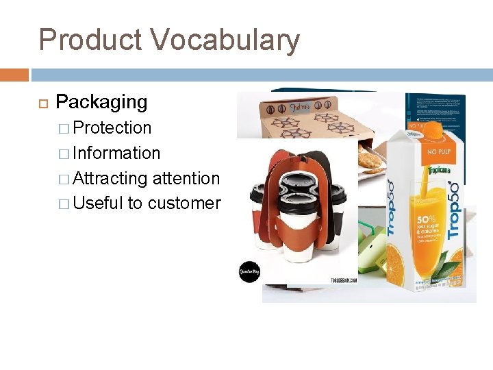 Product Vocabulary Packaging � Protection � Information � Attracting attention � Useful to customer