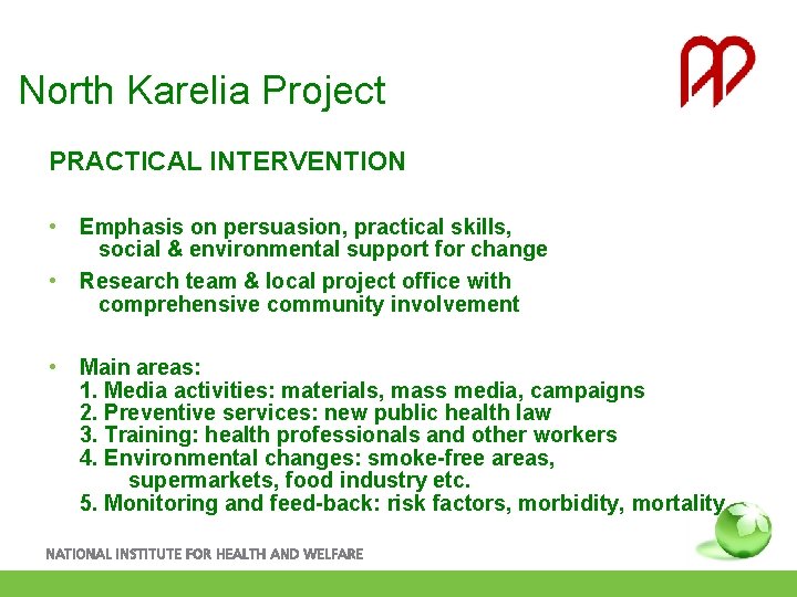 North Karelia Project PRACTICAL INTERVENTION • • • Emphasis on persuasion, practical skills, social