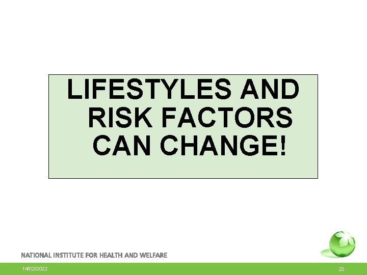 LIFESTYLES AND RISK FACTORS CAN CHANGE! 14/02/2022 23 