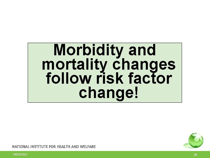 Morbidity and mortality changes follow risk factor change! 14/02/2022 38 