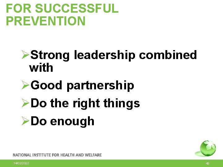 FOR SUCCESSFUL PREVENTION ØStrong leadership combined with ØGood partnership ØDo the right things ØDo