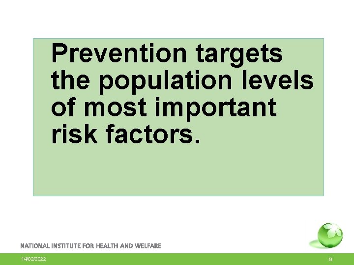 Prevention targets the population levels of most important risk factors. 14/02/2022 9 