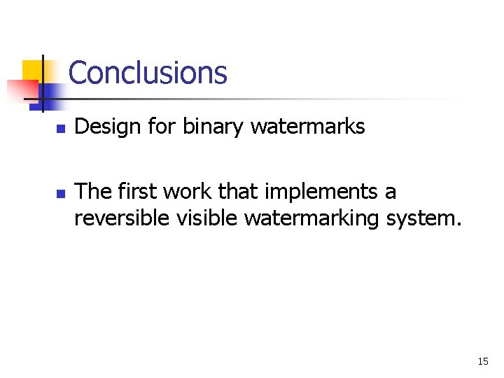 Conclusions n n Design for binary watermarks The first work that implements a reversible