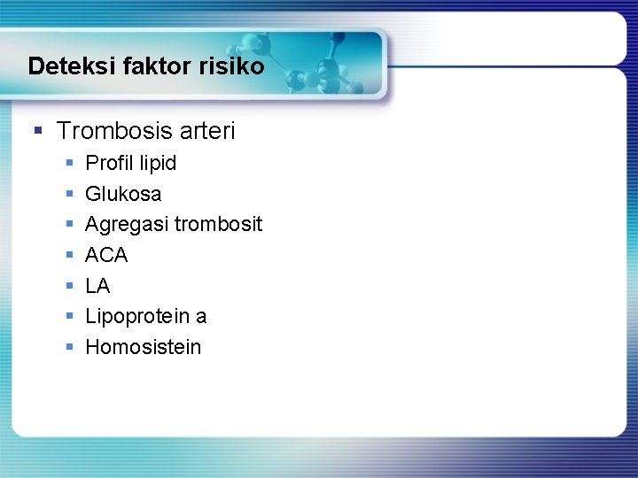 Deteksi faktor risiko § Trombosis arteri § § § § Profil lipid Glukosa Agregasi