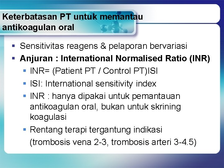 Keterbatasan PT untuk memantau antikoagulan oral § Sensitivitas reagens & pelaporan bervariasi § Anjuran