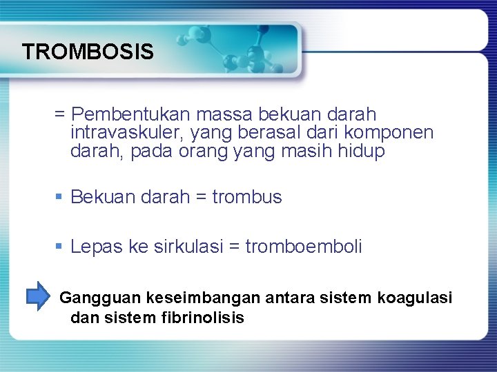 TROMBOSIS = Pembentukan massa bekuan darah intravaskuler, yang berasal dari komponen darah, pada orang