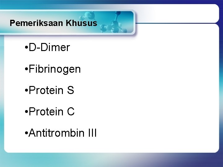 Pemeriksaan Khusus • D-Dimer • Fibrinogen • Protein S • Protein C • Antitrombin