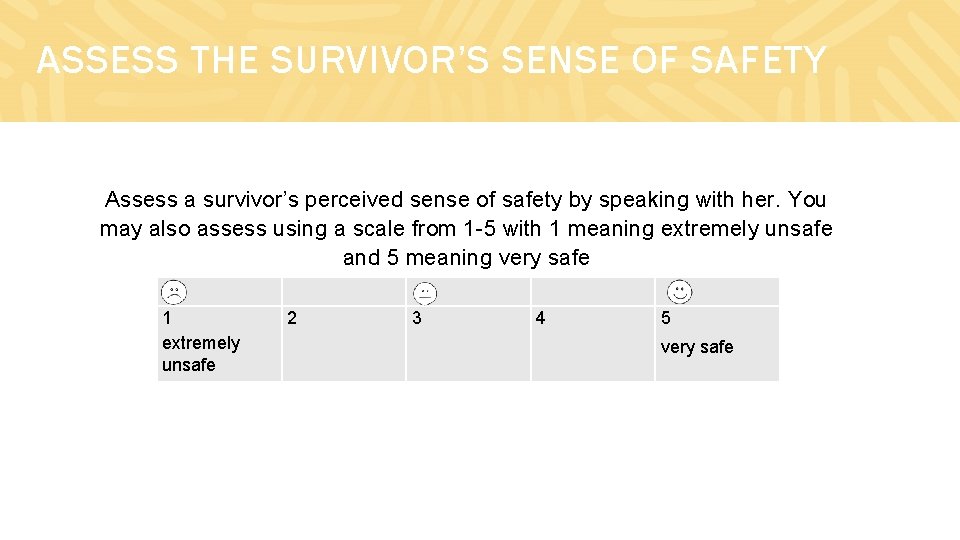 ASSESS THE SURVIVOR’S SENSE OF SAFETY Assess a survivor’s perceived sense of safety by