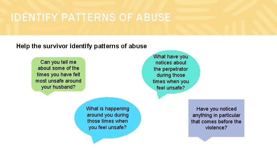 IDENTIFY PATTERNS OF ABUSE Help the survivor identify patterns of abuse What have you